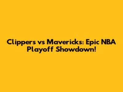 Clippers vs Mavericks: Epic NBA Playoff Showdown!