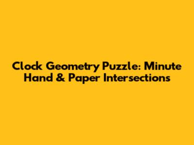 Clock Geometry Puzzle: Minute Hand & Paper Intersections