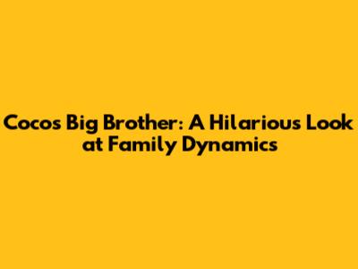 Coco's Big Brother: A Hilarious Look at Family Dynamics
