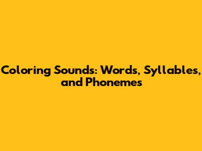 Coloring Sounds: Words, Syllables, and Phonemes