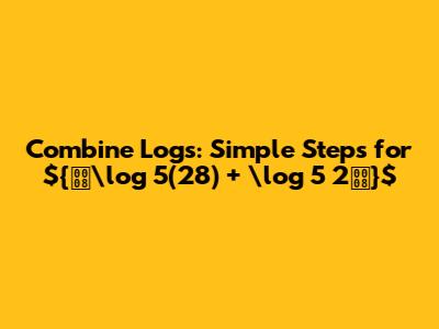 Combine Logs: Simple Steps for ${\log_5(28) + \log_5 2}$