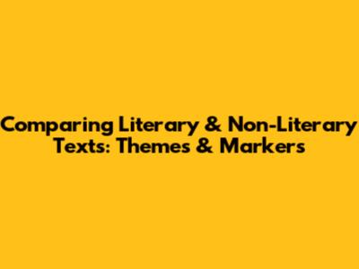 Comparing Literary & Non-Literary Texts: Themes & Markers