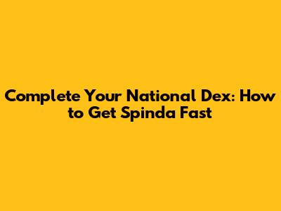 Complete Your National Dex: How to Get Spinda Fast