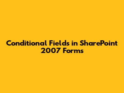 Conditional Fields in SharePoint 2007 Forms