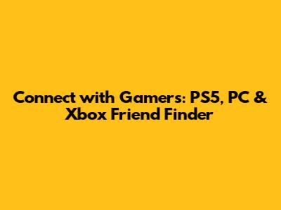 Connect with Gamers: PS5, PC & Xbox Friend Finder