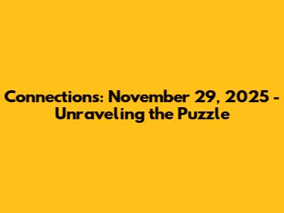 Connections: November 29, 2025 - Unraveling the Puzzle
