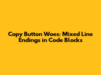 Copy Button Woes: Mixed Line Endings in Code Blocks