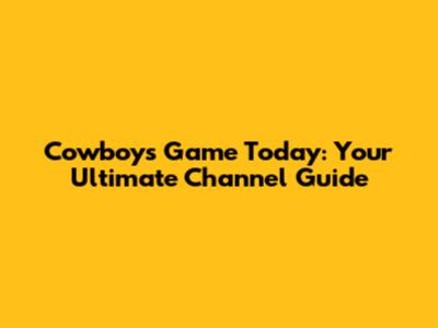 Cowboys Game Today: Your Ultimate Channel Guide