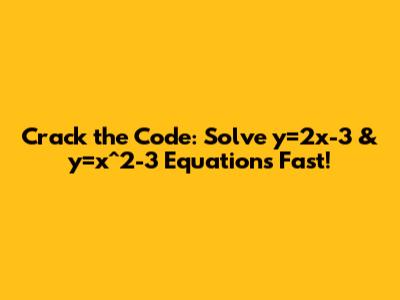 Crack the Code: Solve y=2x-3 & y=x^2-3 Equations Fast!