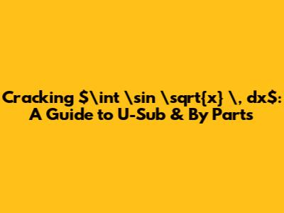 Cracking $\int \sin \sqrt{x} \, dx$: A Guide to U-Sub & By Parts