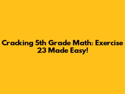Cracking 5th Grade Math: Exercise 23 Made Easy!