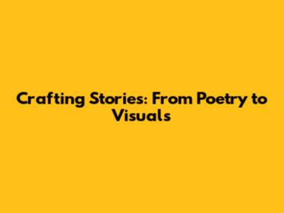 Crafting Stories: From Poetry to Visuals