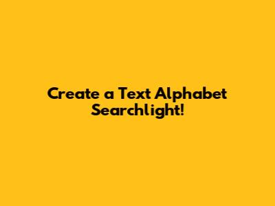 Create a Text Alphabet Searchlight!