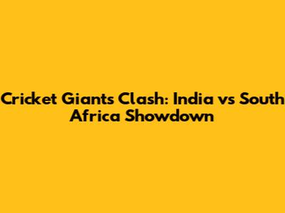 Cricket Giants Clash: India vs South Africa Showdown