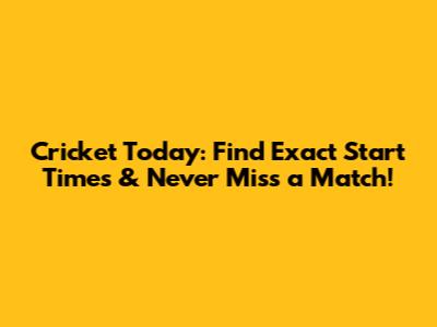 Cricket Today: Find Exact Start Times & Never Miss a Match!