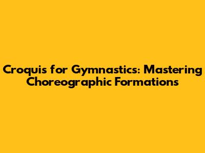 Croquis for Gymnastics: Mastering Choreographic Formations