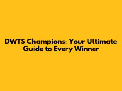 DWTS Champions: Your Ultimate Guide to Every Winner