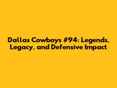Dallas Cowboys #94: Legends, Legacy, and Defensive Impact