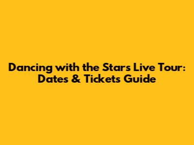 Dancing with the Stars Live Tour: Dates & Tickets Guide