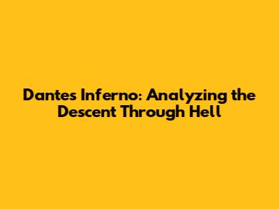 Dante's Inferno: Analyzing the Descent Through Hell