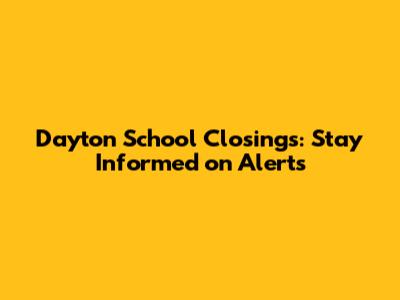 Dayton School Closings: Stay Informed on Alerts