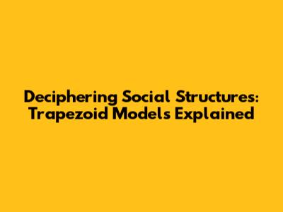 Deciphering Social Structures: Trapezoid Models Explained