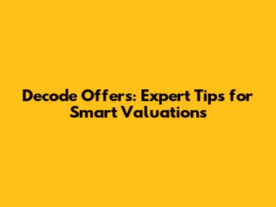 Decode Offers: Expert Tips for Smart Valuations