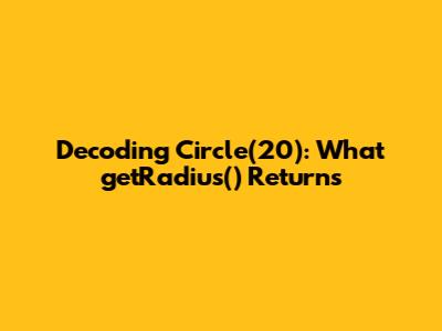 Decoding `Circle(20)`: What `getRadius()` Returns