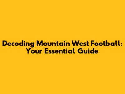 Decoding Mountain West Football: Your Essential Guide