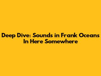 Deep Dive: Sounds in Frank Ocean's 'In Here Somewhere'