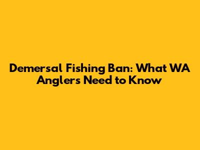 Demersal Fishing Ban: What WA Anglers Need to Know