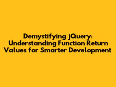 Demystifying jQuery: Understanding Function Return Values for Smarter Development