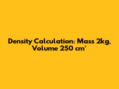 Density Calculation: Mass 2kg, Volume 250 cm³