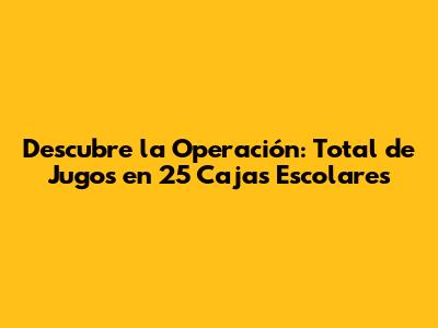 Descubre la Operación: Total de Jugos en 25 Cajas Escolares