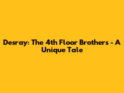 Desray: The 4th Floor Brothers - A Unique Tale