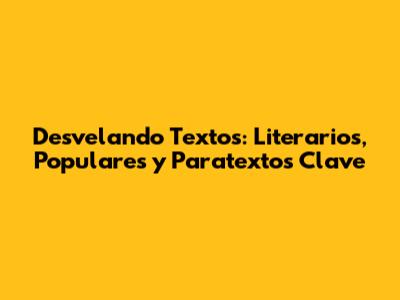 Desvelando Textos: Literarios, Populares y Paratextos Clave