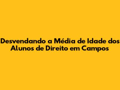 Desvendando a Média de Idade dos Alunos de Direito em Campos