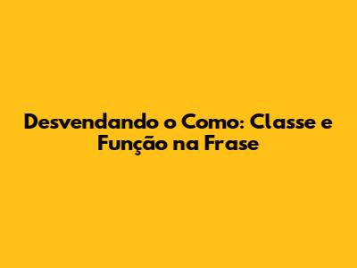 Desvendando o 'Como': Classe e Função na Frase