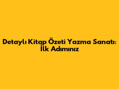 Detaylı Kitap Özeti Yazma Sanatı: İlk Adımınız
