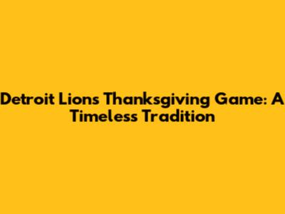 Detroit Lions Thanksgiving Game: A Timeless Tradition
