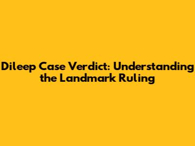 Dileep Case Verdict: Understanding the Landmark Ruling
