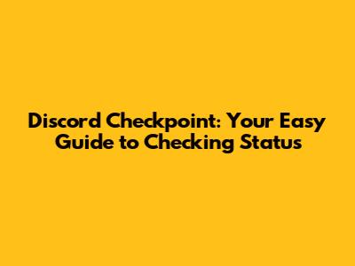 Discord Checkpoint: Your Easy Guide to Checking Status
