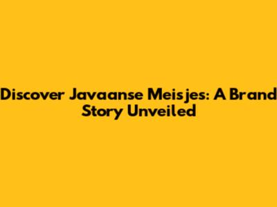 Discover Javaanse Meisjes: A Brand Story Unveiled