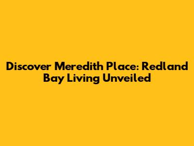 Discover Meredith Place: Redland Bay Living Unveiled