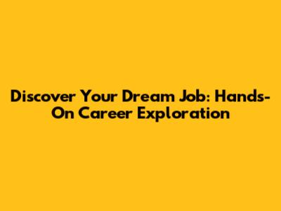 Discover Your Dream Job: Hands-On Career Exploration