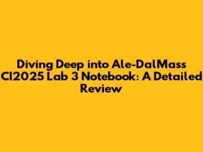 Diving Deep into Ale-DalMas's CI2025 Lab 3 Notebook: A Detailed Review