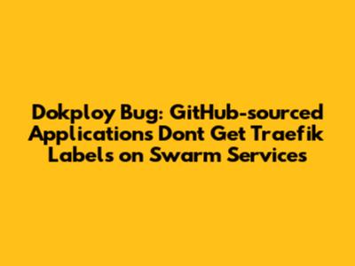 Dokploy Bug: GitHub-sourced Applications Don't Get Traefik Labels on Swarm Services