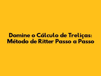 Domine o Cálculo de Treliças: Método de Ritter Passo a Passo