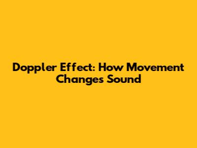 Doppler Effect: How Movement Changes Sound