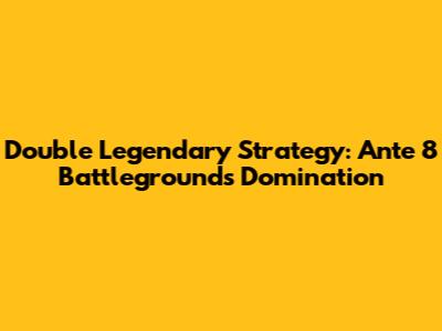 Double Legendary Strategy: Ante 8 Battlegrounds Domination